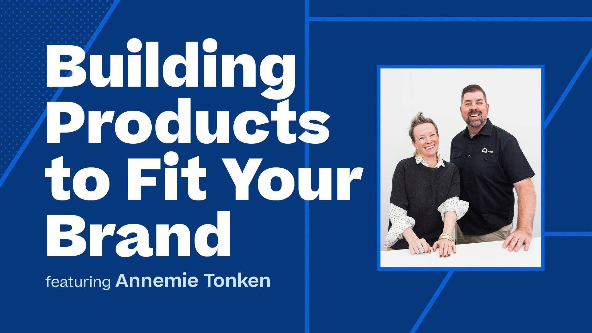 Building Products to Fit Your Brand, featuring Annemie Tonken